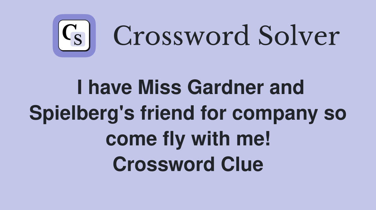I have Miss Gardner and Spielberg's friend for company so come fly with me! Crossword Clue
