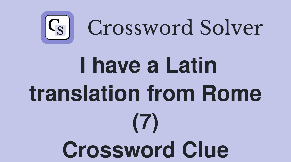 I have a Latin translation from Rome (7) Crossword Clue
