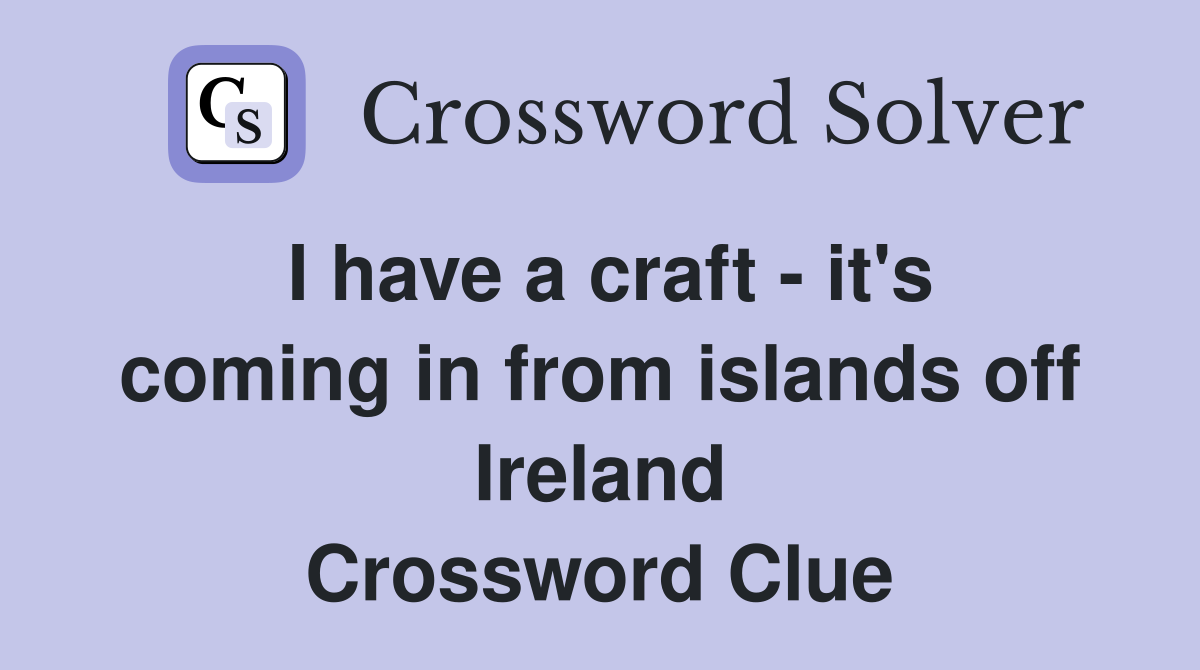I have a craft - it's coming in from islands off Ireland Crossword Clue