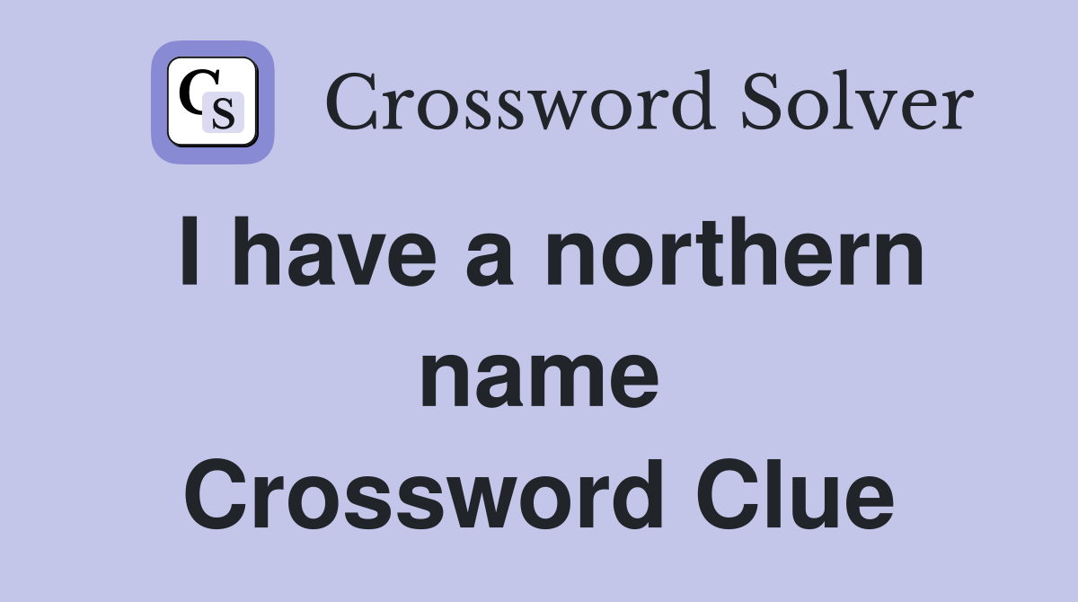 I have a northern name Crossword Clue