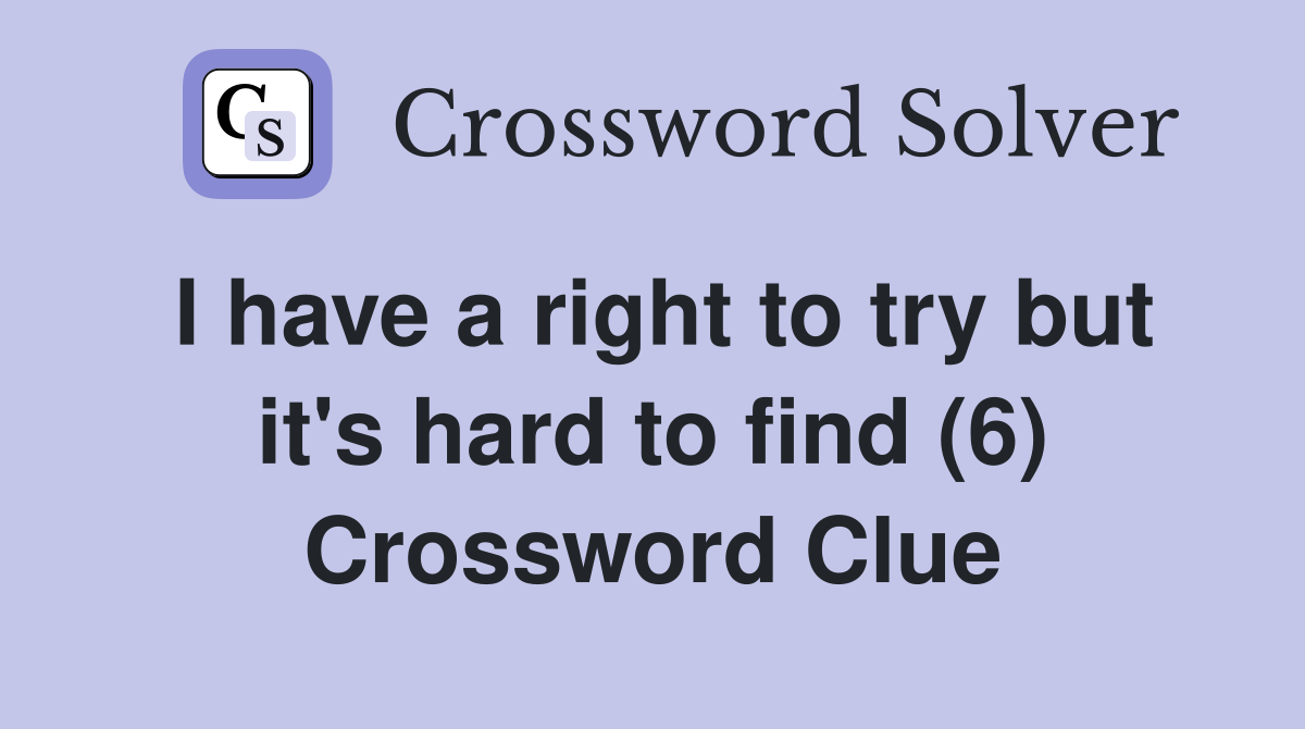 I have a right to try but it's hard to find (6) Crossword Clue