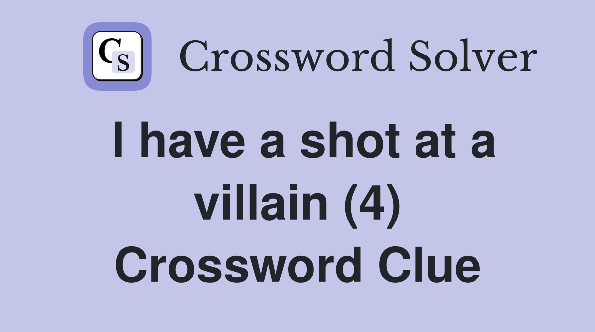 I have a shot at a villain (4) Crossword Clue