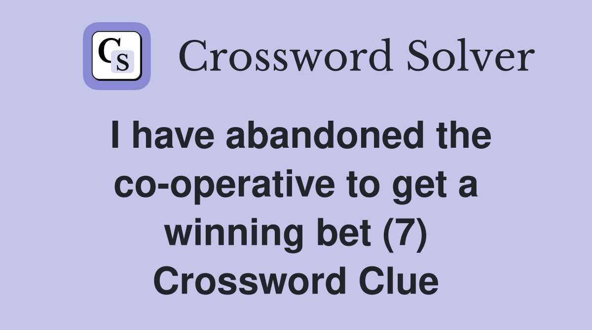 I have abandoned the co-operative to get a winning bet (7) Crossword Clue