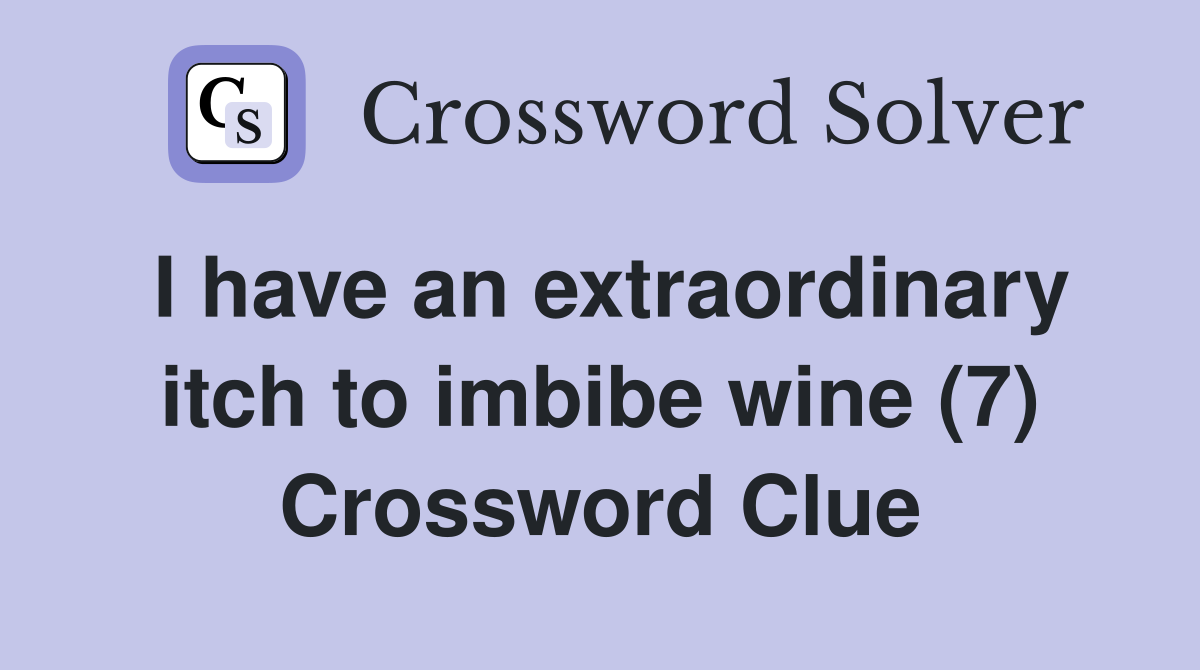 I have an extraordinary itch to imbibe wine (7) Crossword Clue