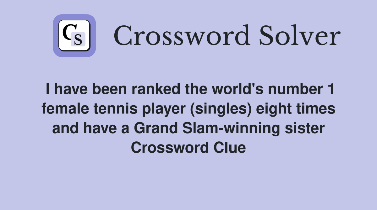 I have been ranked the world's number 1 female tennis player (singles) eight times and have a Grand Slam-winning sister Crossword Clue