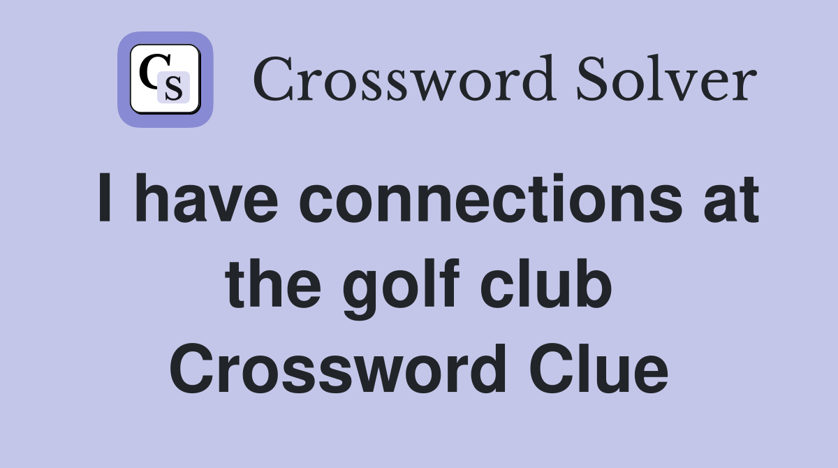 I have connections at the golf club Crossword Clue