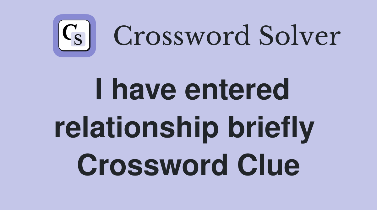 I have entered relationship briefly  Crossword Clue