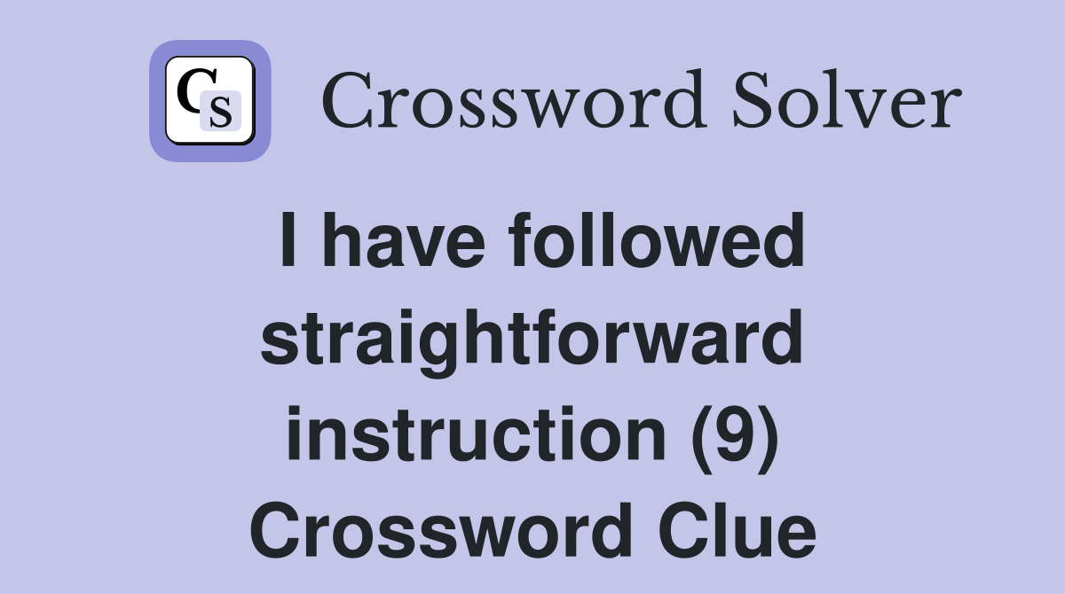 I have followed straightforward instruction (9) Crossword Clue