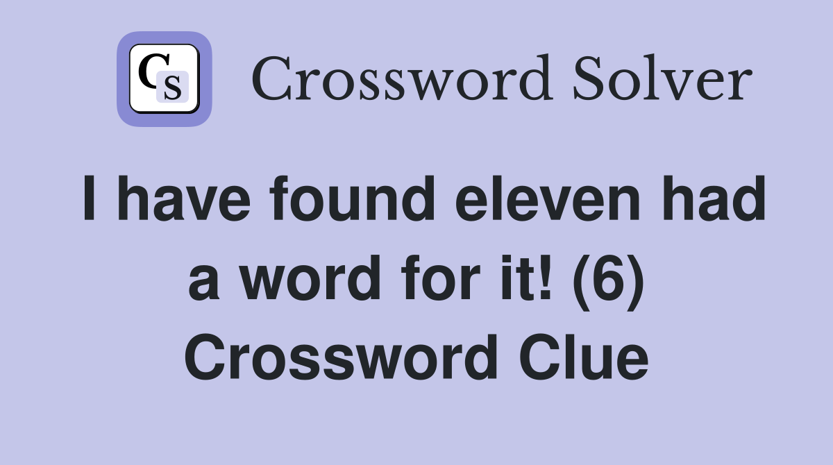 I have found eleven had a word for it! (6) Crossword Clue
