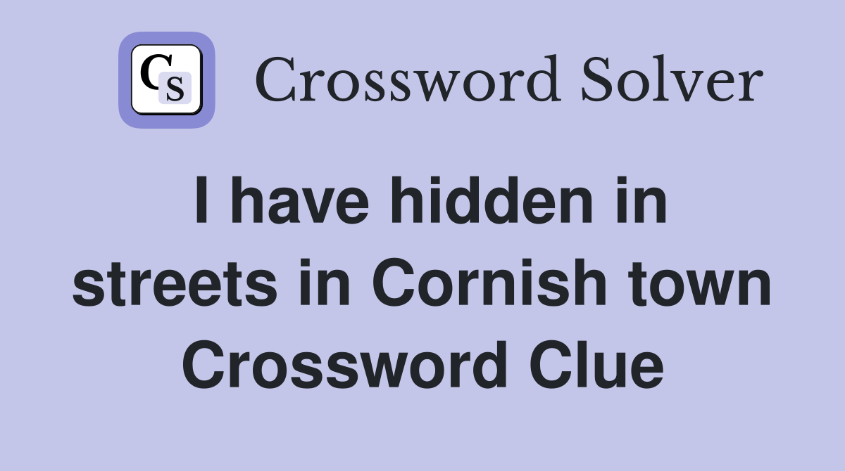 I have hidden in streets in Cornish town Crossword Clue