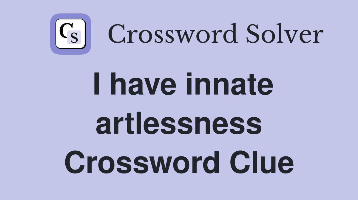 I have innate artlessness Crossword Clue