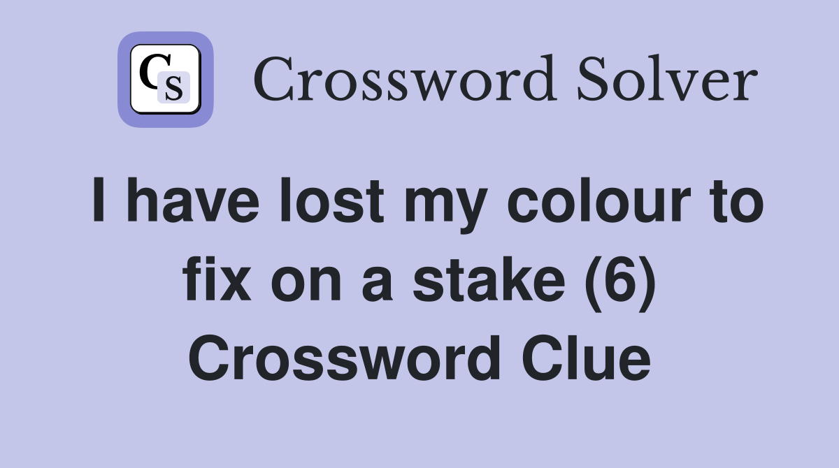 I have lost my colour to fix on a stake (6) Crossword Clue