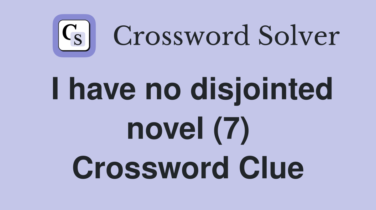 I have no disjointed novel (7) Crossword Clue