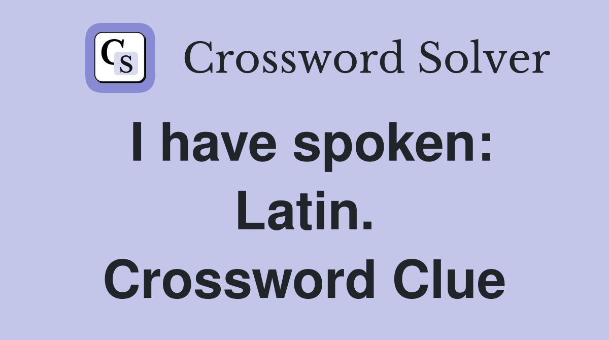 I have spoken: Latin. Crossword Clue