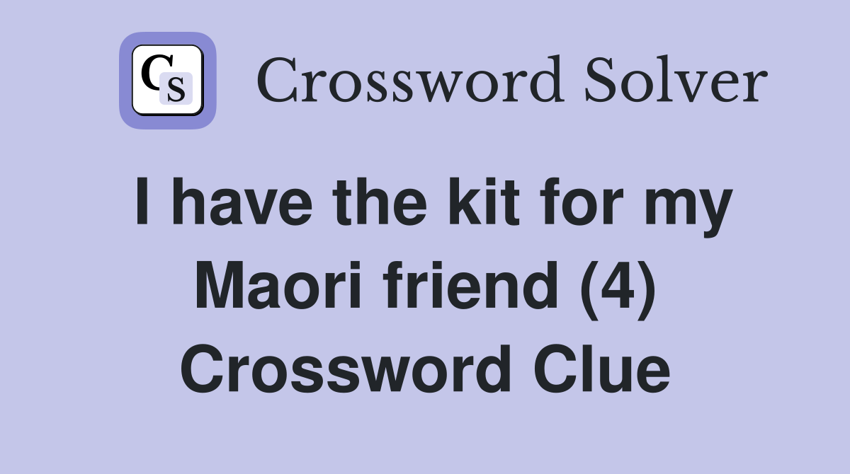 I have the kit for my Maori friend (4) Crossword Clue