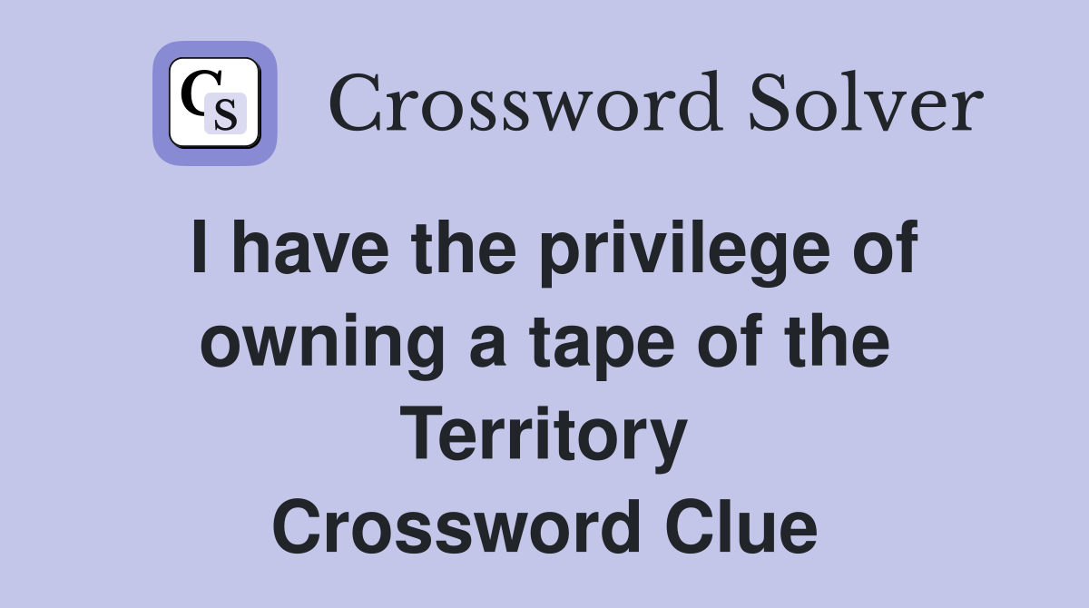 I have the privilege of owning a tape of the Territory Crossword Clue
