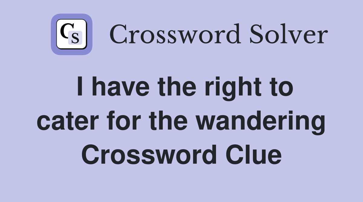 I have the right to cater for the wandering Crossword Clue