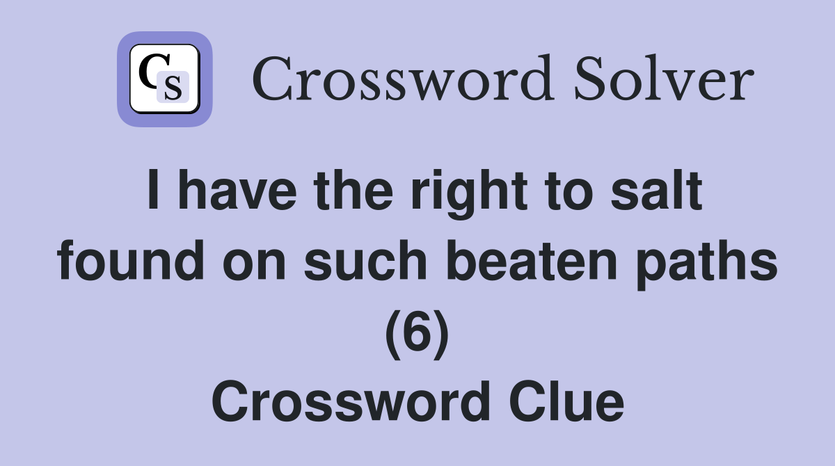 I have the right to salt found on such beaten paths (6) Crossword Clue