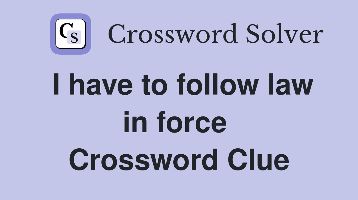 I have to follow law in force  Crossword Clue