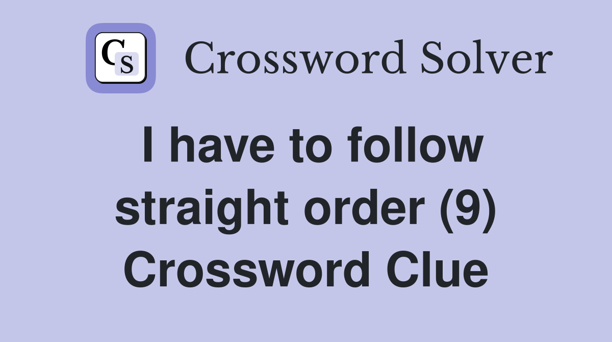 I have to follow straight order (9) Crossword Clue