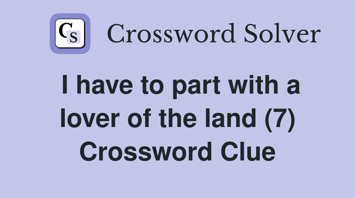 I have to part with a lover of the land (7) Crossword Clue