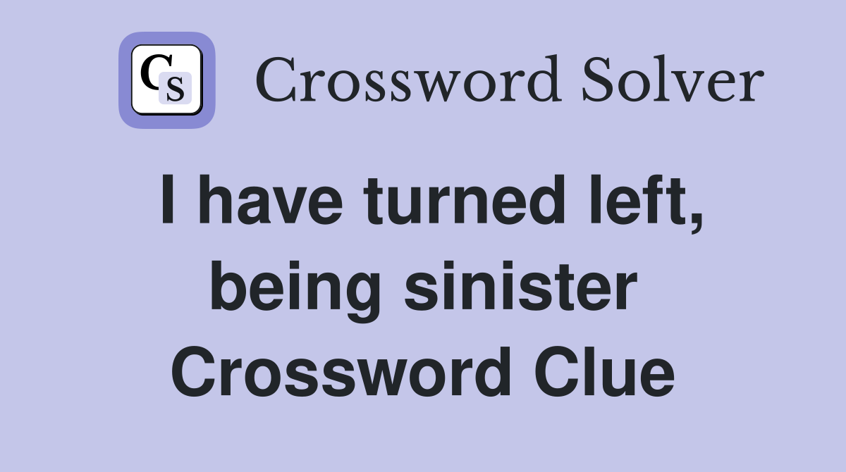 I have turned left, being sinister Crossword Clue
