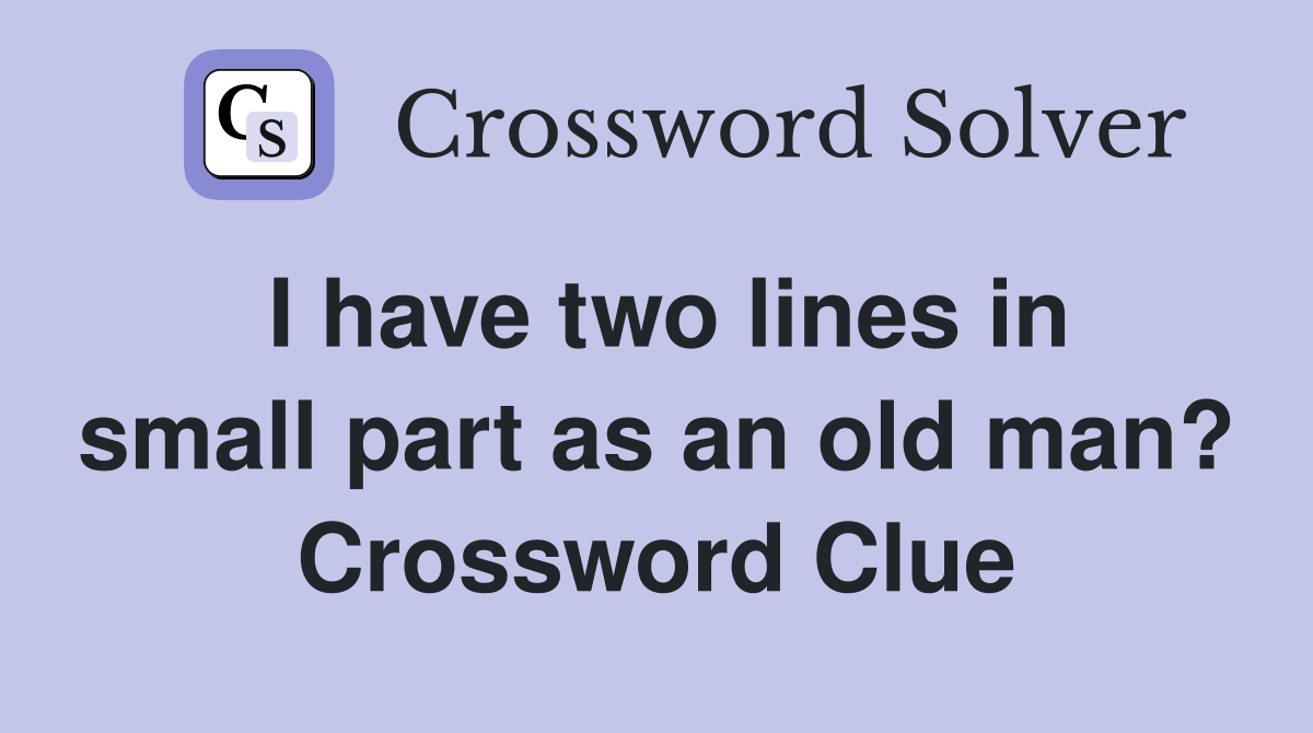 I have two lines in small part as an old man? Crossword Clue