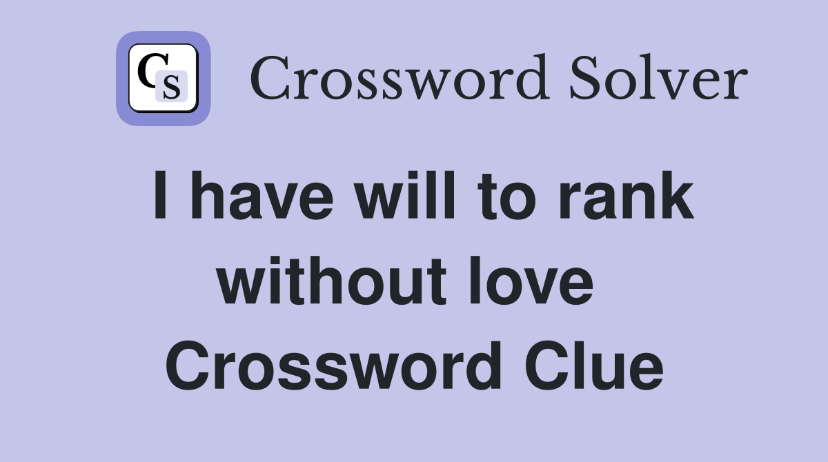 I have will to rank without love  Crossword Clue