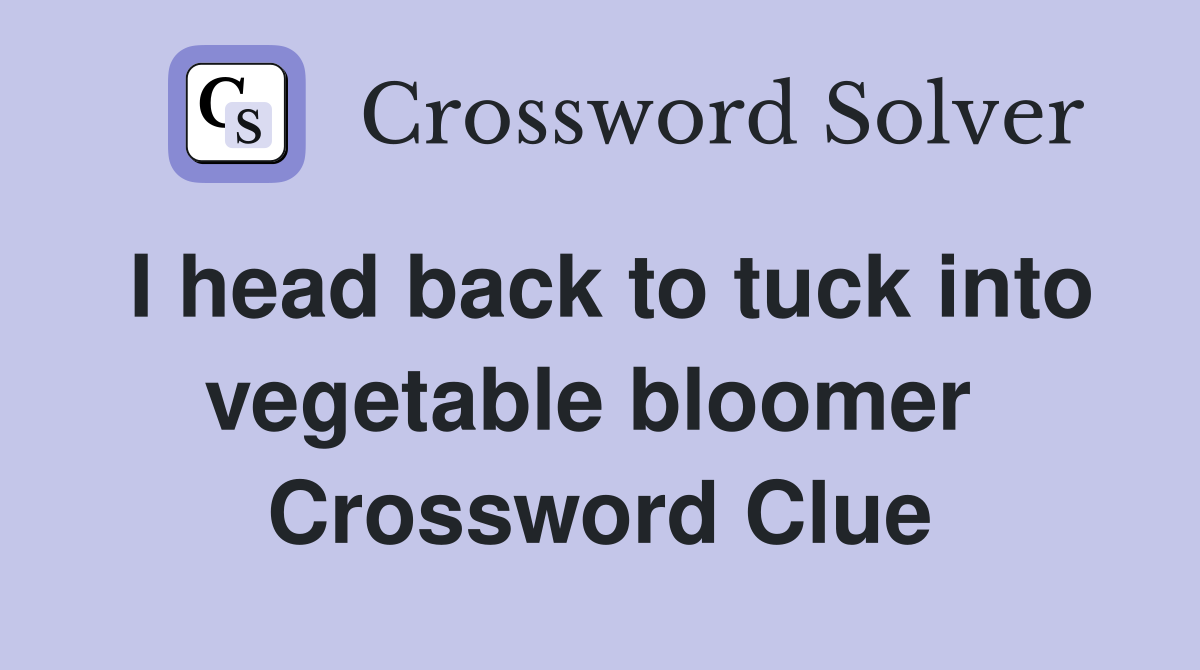 I head back to tuck into vegetable bloomer  Crossword Clue