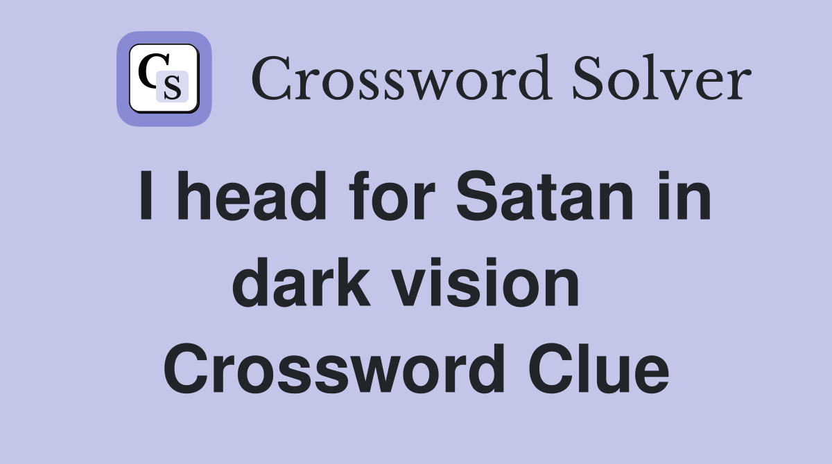 I head for Satan in dark vision  Crossword Clue