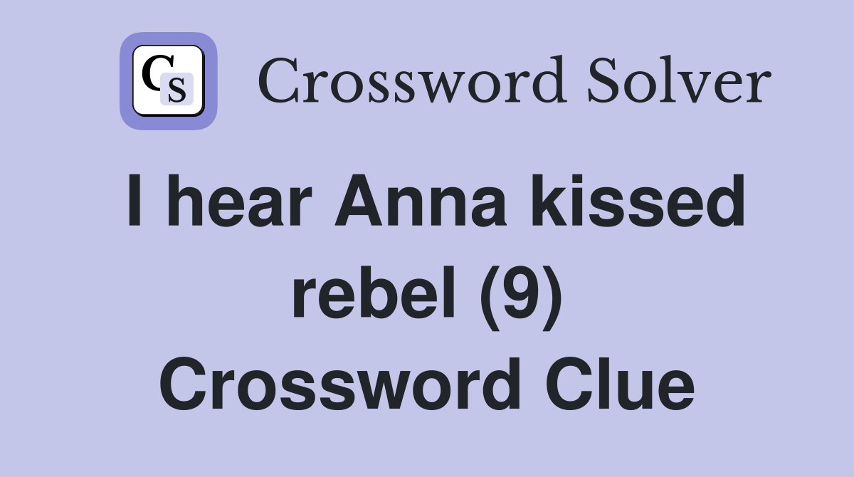 I hear Anna kissed rebel (9) Crossword Clue