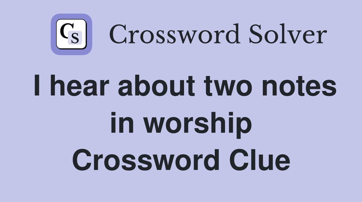 I hear about two notes in worship Crossword Clue
