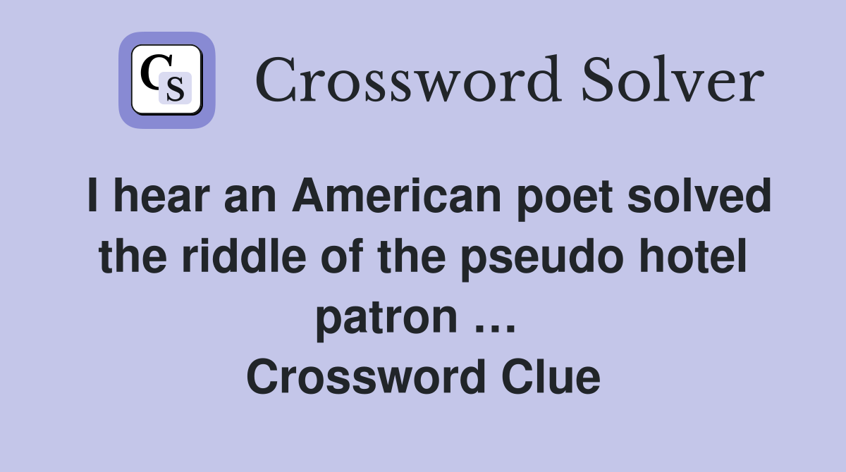 I hear an American poet solved the riddle of the pseudo hotel patron …  Crossword Clue