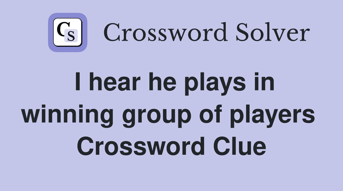 I hear he plays in winning group of players  Crossword Clue