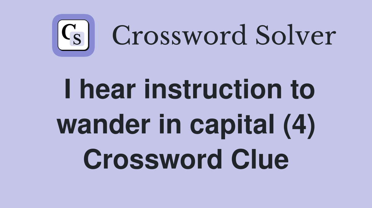 I hear instruction to wander in capital (4) Crossword Clue