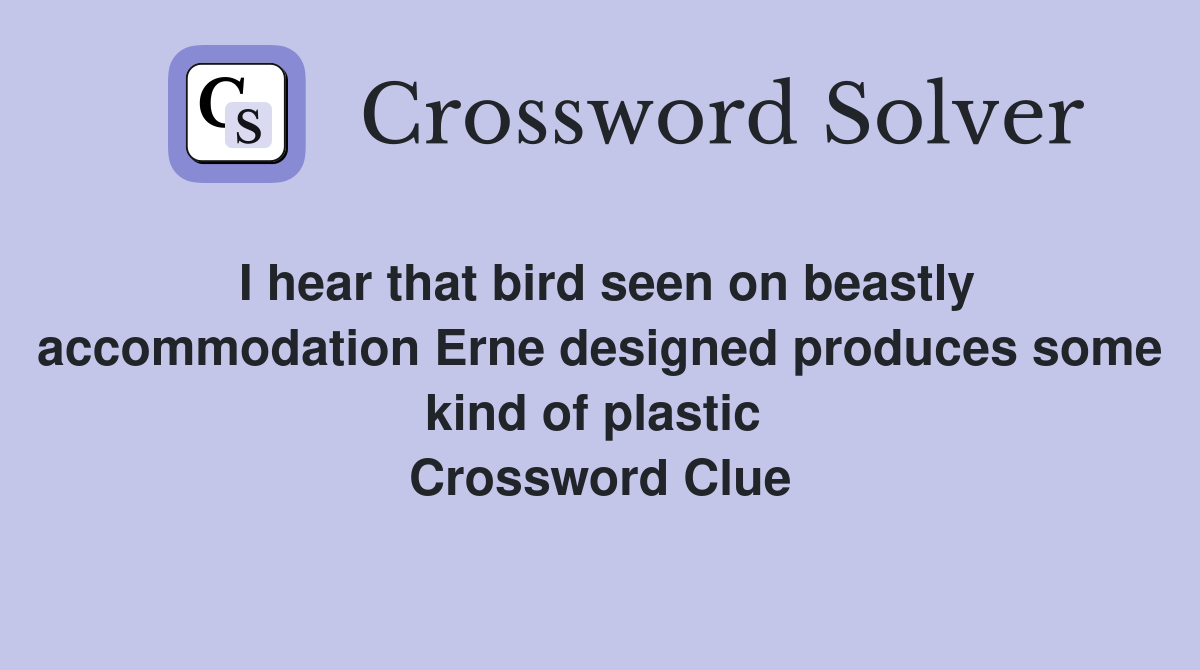 I hear that bird seen on beastly accommodation Erne designed produces some kind of plastic  Crossword Clue