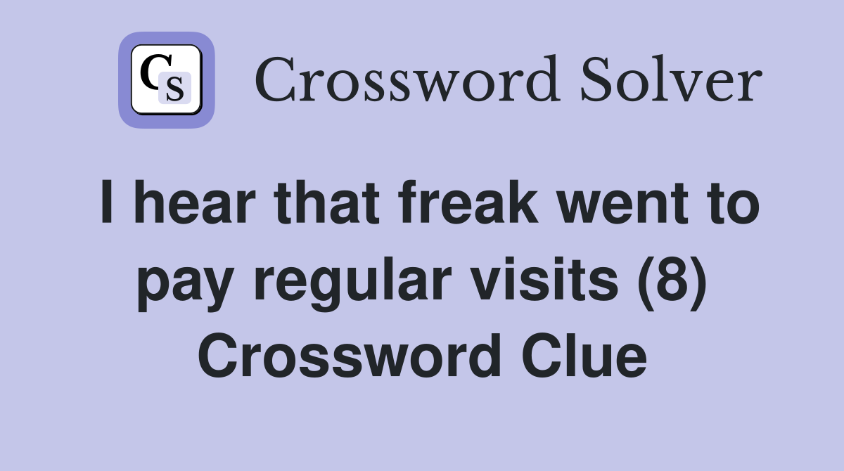 I hear that freak went to pay regular visits (8) Crossword Clue