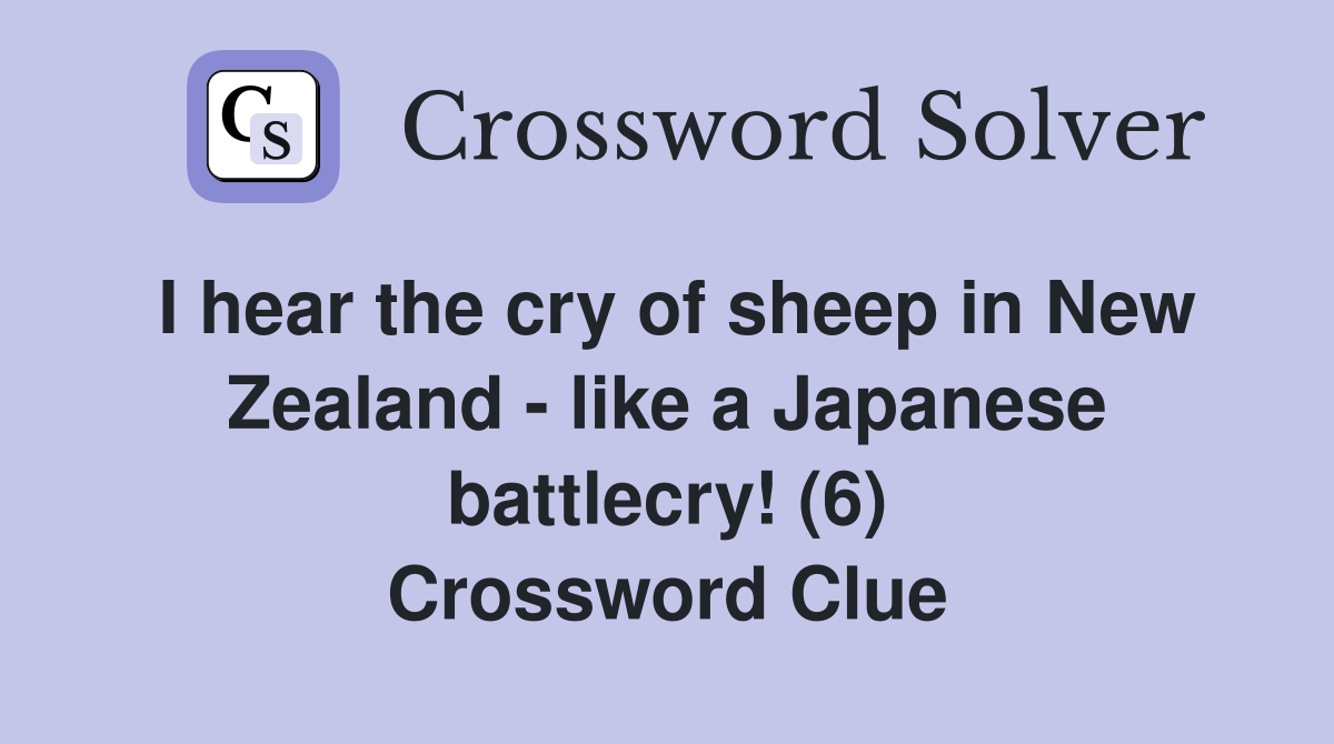 I hear the cry of sheep in New Zealand - like a Japanese battlecry! (6) Crossword Clue