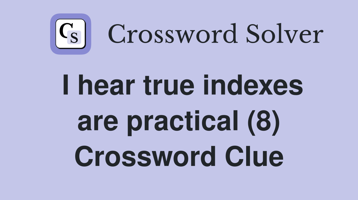 I hear true indexes are practical (8) Crossword Clue