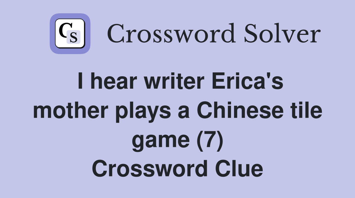 I hear writer Erica's mother plays a Chinese tile game (7) Crossword Clue