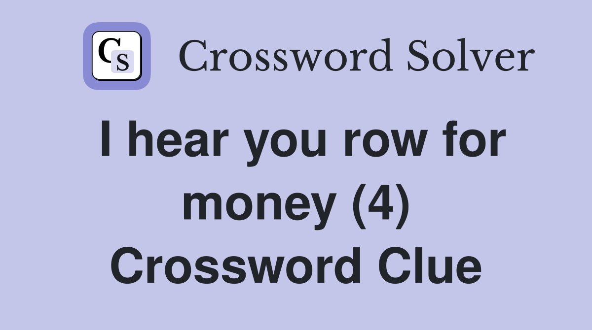 I hear you row for money (4) Crossword Clue
