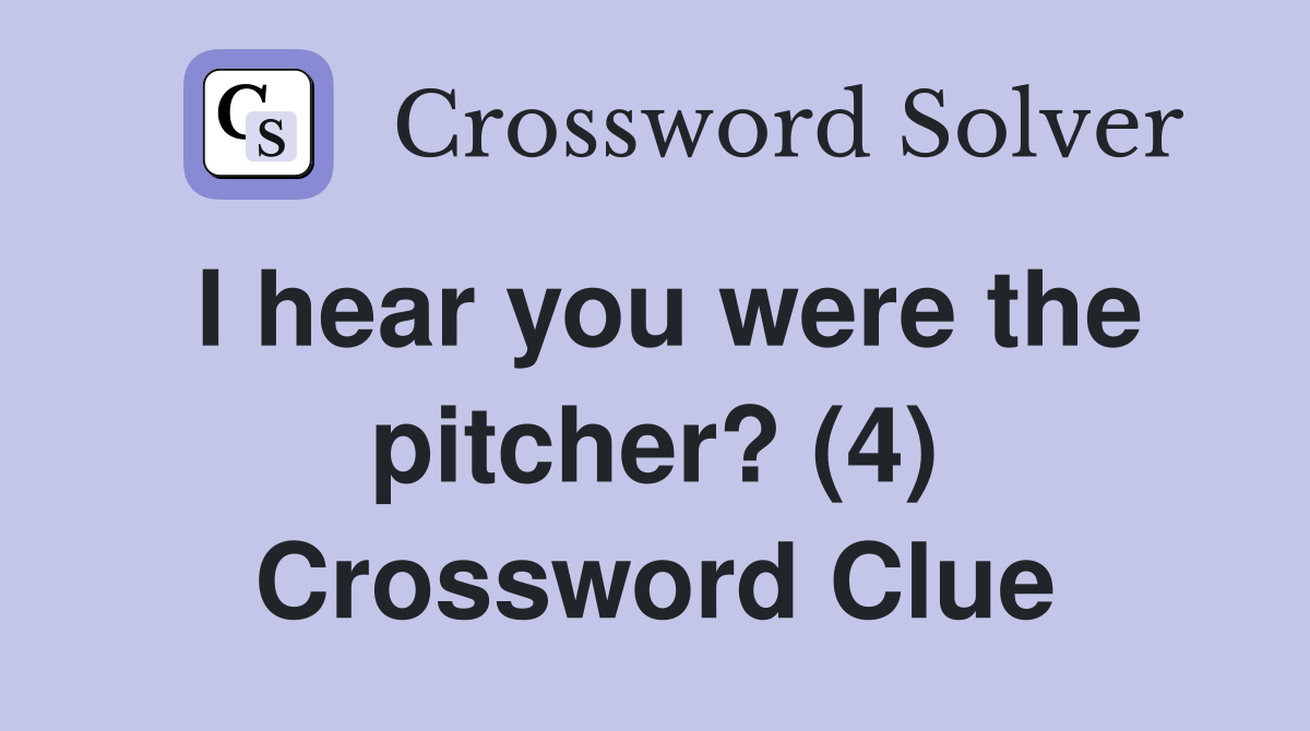 I hear you were the pitcher? (4) Crossword Clue