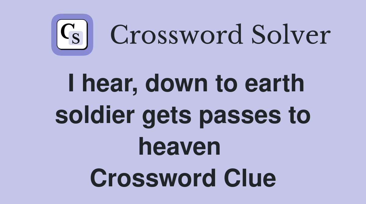 I hear, down to earth soldier gets passes to heaven  Crossword Clue
