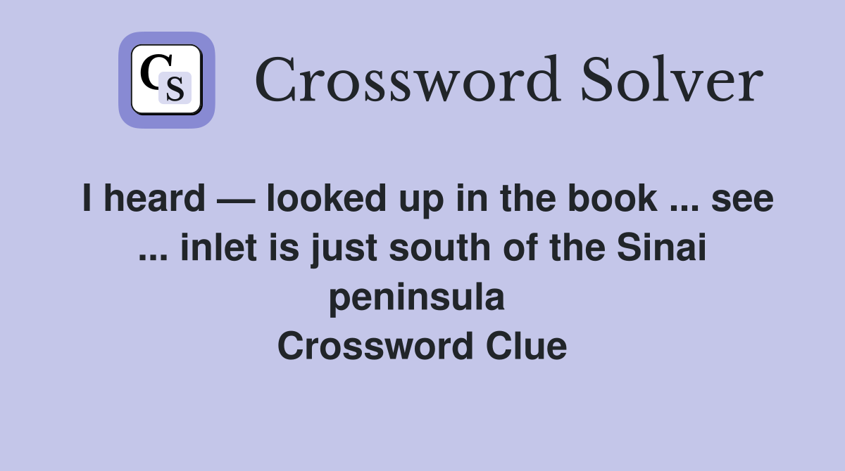 I heard — looked up in the book ... see ... inlet is just south of the Sinai peninsula  Crossword Clue