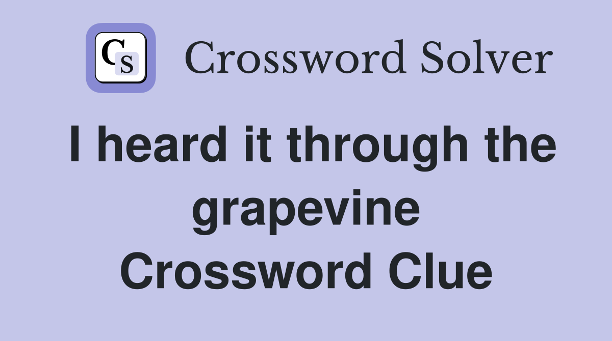I heard it through the grapevine Crossword Clue