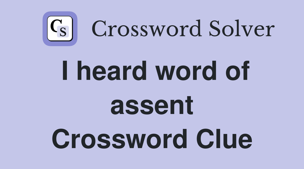 I heard word of assent Crossword Clue