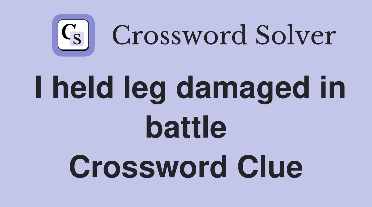 I held leg damaged in battle Crossword Clue