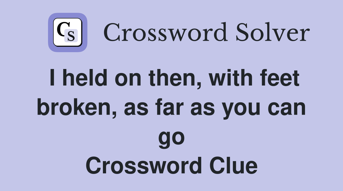 I held on then, with feet broken, as far as you can go Crossword Clue