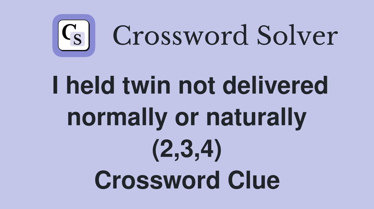 I held twin not delivered normally or naturally (2,3,4) Crossword Clue