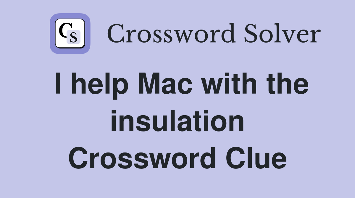 I help Mac with the insulation Crossword Clue